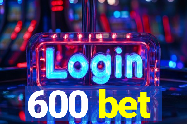 600 bet